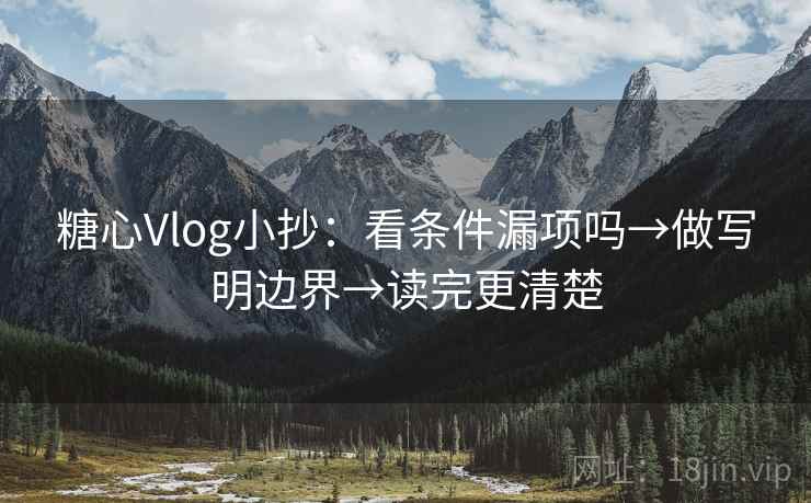 糖心Vlog小抄：看条件漏项吗→做写明边界→读完更清楚